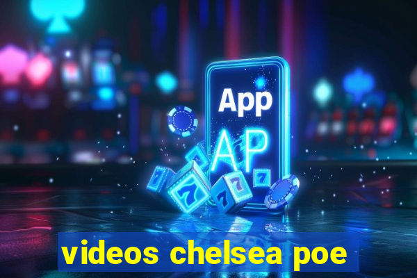 videos chelsea poe